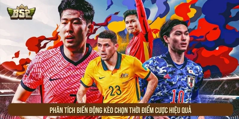 Phân tích biến động kèo chọn thời điểm cược hiệu quả